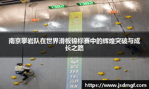 南京攀岩队在世界滑板锦标赛中的辉煌突破与成长之路