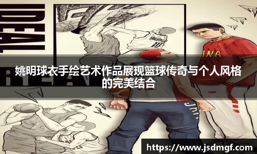 姚明球衣手绘艺术作品展现篮球传奇与个人风格的完美结合