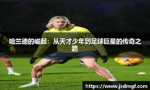 哈兰德的崛起：从天才少年到足球巨星的传奇之路