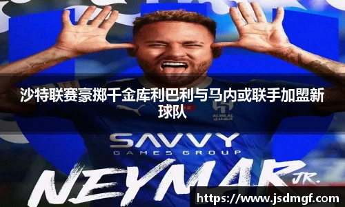 沙特联赛豪掷千金库利巴利与马内或联手加盟新球队